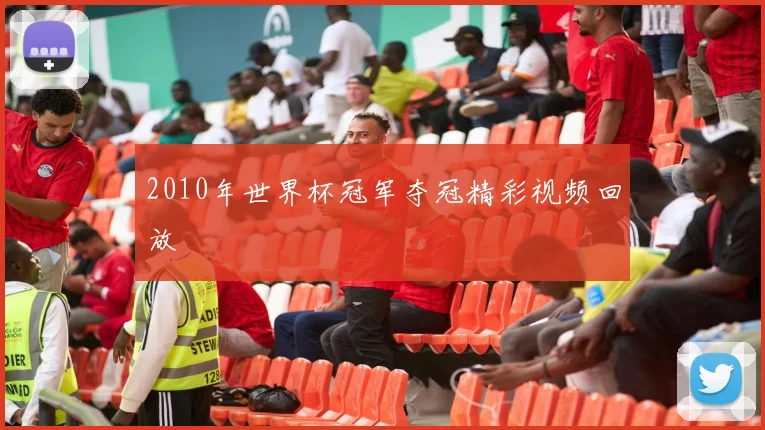 2010年世界杯冠军夺冠精彩视频回放