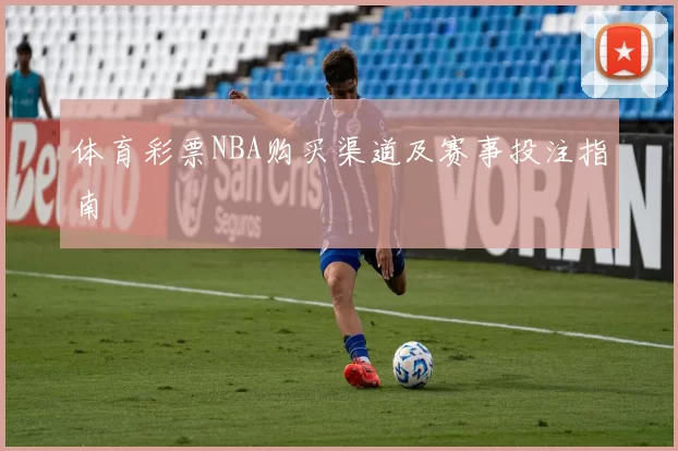 体育彩票NBA购买渠道及赛事投注指南