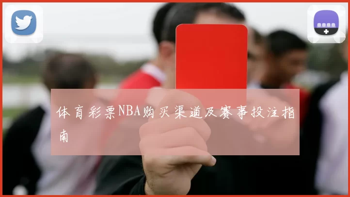 体育彩票NBA购买渠道及赛事投注指南