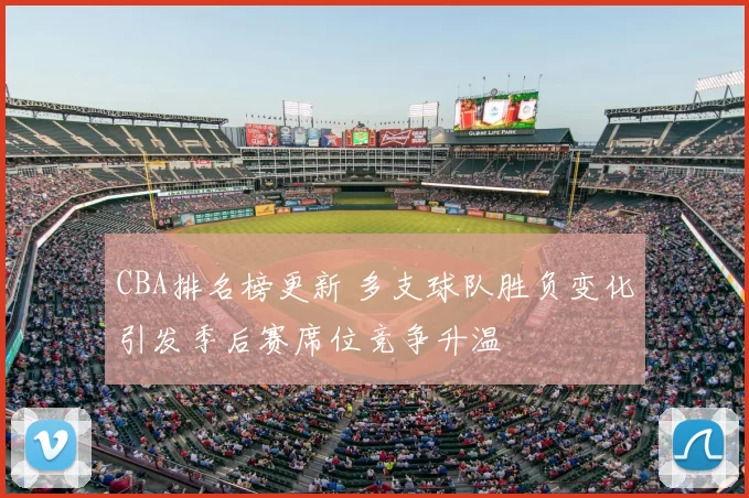 CBA排名榜更新 多支球队胜负变化引发季后赛席位竞争升温